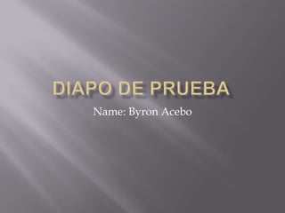 Name: Byron Acebo
 