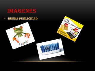 IMAGENES
• BUENA PUBLICIDAD
 