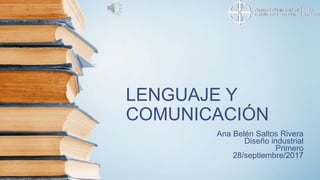 LENGUAJE Y
COMUNICACIÓN
Ana Belén Saltos Rivera
Diseño industrial
Primero
28/septiembre/2017
 