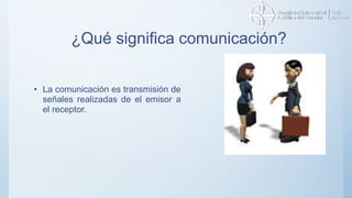¿Qué significa comunicación?
• La comunicación es transmisión de
señales realizadas de el emisor a
el receptor.
 