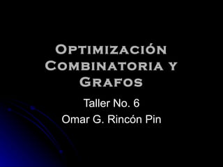 Optimización Combinatoria y Grafos Taller No. 6 Omar G. Rincón Pin 