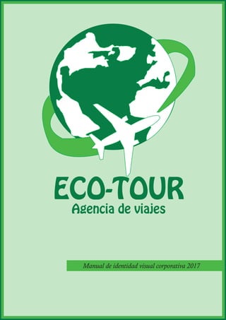 ECO-TOUR
Agencia de viajes
Manual de identidad visual corporativa 2017
 