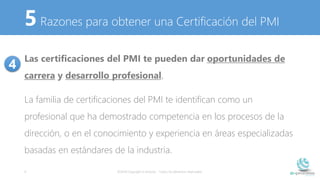 5 Razones para obtener una Certificación del PMI
Las certificaciones del PMI te pueden dar oportunidades de
carrera y desa...