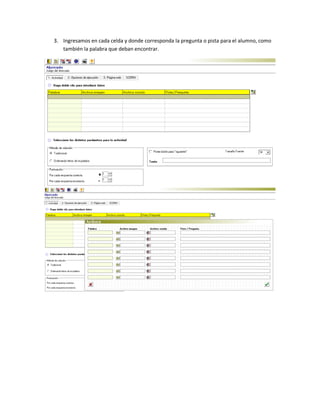 3. Ingresamos en cada celda y donde corresponda la pregunta o pista para el alumno, como
también la palabra que deban encontrar.
 