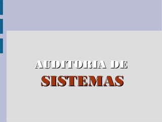 AUDITORIA DEAUDITORIA DE
SISTEMASSISTEMAS
 