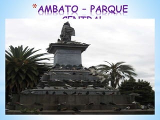*AMBATO – PARQUE
CENTRAL
 