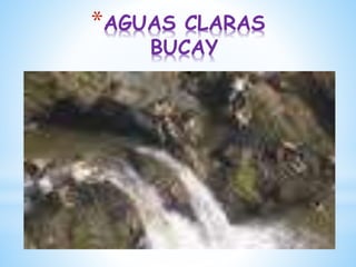 *AGUAS CLARAS
BUCAY
 