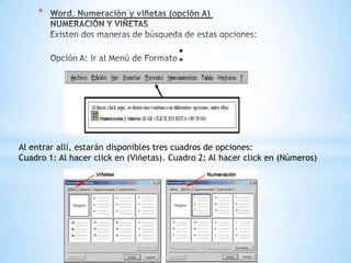*
Al entrar allí, estarán disponibles tres cuadros de opciones:
Cuadro 1: Al hacer click en (Viñetas). Cuadro 2: Al hacer click en (Números)
 