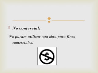 
 No comercial:  
No puedes utilizar esta obra para fines
comerciales.
 