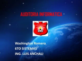 AUDITORIA INFORMATICA




Washington Romero
6TO SISTEMAS
ING. LUIS ANCHALI
 