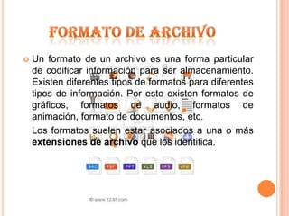 FORMATO DE ARCHIVOUn formato de un archivo es una forma particular de codificar información para ser almacenamiento. Existen diferentes tipos de formatos para diferentes tipos de información. Por esto existen formatos de gráficos, formatos de audio, formatos de animación, formato de documentos, etc.	Los formatos suelen estar asociados a una o más extensiones de archivo que los identifica. 