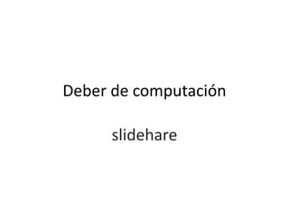 Deber de computación

     slidehare
 