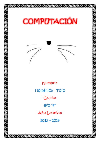 COMPUTACIÓN

Nombre:
Doménica Toro
Grado:
8vo “f”
Año Lectivo:
2013 – 2014

 