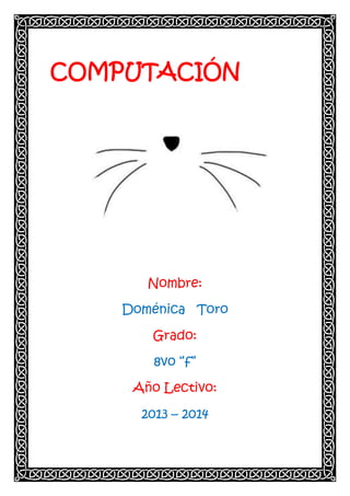 COMPUTACIÓN

Nombre:
Doménica Toro
Grado:
8vo “f”
Año Lectivo:
2013 – 2014

 