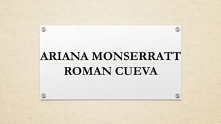 ARIANA MONSERRATT
ROMAN CUEVA
 