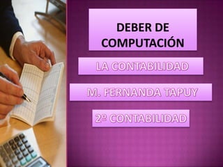 Deber de computación   LA CONTABILIDAD  M. FERNANDA TAPUY 2º CONTABILIDAD 