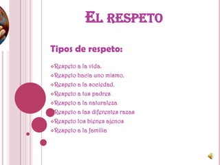 El respeto Tipos de respeto: ,[object Object]