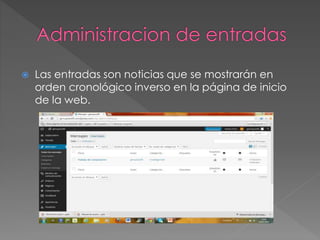  Las entradas son noticias que se mostrarán en
orden cronológico inverso en la página de inicio
de la web.
 