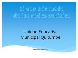 Unidad Educativa
Municipal Quitumbe
Andrés valdiviezo
 