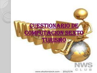 CUESTIONARIO DE
COMPUTACION SEXTO
     TURISMO
 