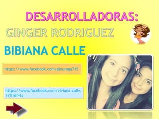 https://www.facebook.com/viviana.calle.
77?fref=ts
BIBIANA CALLE
https://www.facebook.com/ginuroga715
 