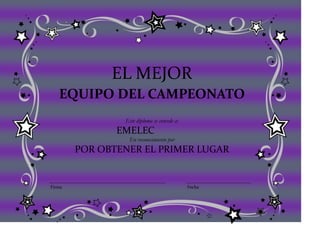 EL MEJOR
   EQUIPO DEL CAMPEONATO
                Este diploma se concede a:
               EMELEC
                 En reconocimiento por
        POR OBTENER EL PRIMER LUGAR


Firma                                        Fecha
 