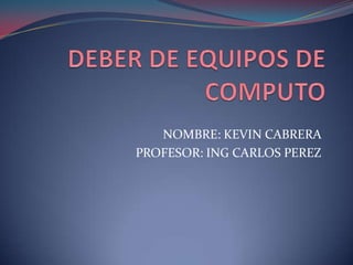 NOMBRE: KEVIN CABRERA
PROFESOR: ING CARLOS PEREZ
 