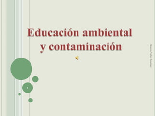 Educación ambiental  y contaminación 1 Karem Vélez Jiménez 