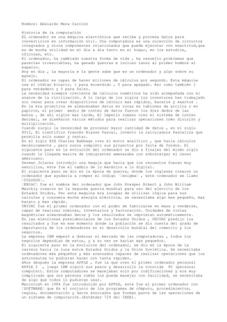 Nombre: Abelardo Mera Carrion

Historia de la computación
EL ordenador es una máquina electrónica que recibe y procesa dat...