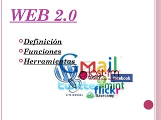 WEB 2.0
 Definición
 Funciones
 Herramientas
 