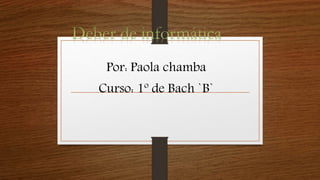 Por: Paola chamba
Curso: 1º de Bach `B`
 