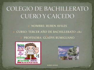  NOMBRE: RUBEN AVILES
 CURSO: TERCER AÑO DE BACHILLERATO «A»
 PROFESORA: GLADYS RUMIGUANO
RUBEN AVILES 1
 