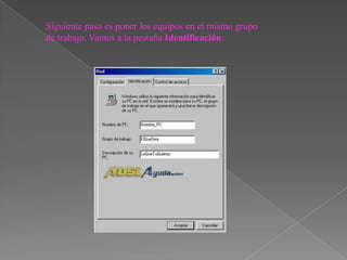 Siguiente paso es poner los equipos en el mismo grupo
de trabajo. Vamos a la pestaña Identificación:
 