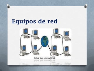 Equipos de red
 