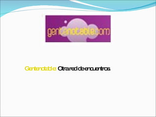 Gentenotable:  Otra red de encuentros.  