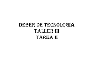 DEBER DE TECNOLOGIA
TALLER III
TAREA II

 