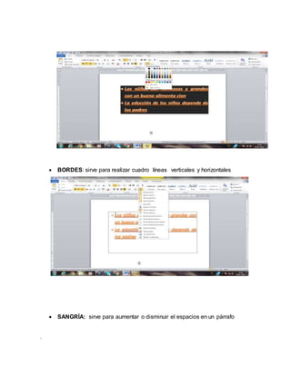 .
 BORDES: sirve para realizar cuadro líneas verticales y horizontales
 SANGRÍA: sirve para aumentar o disminuir el espacios en un párrafo
 