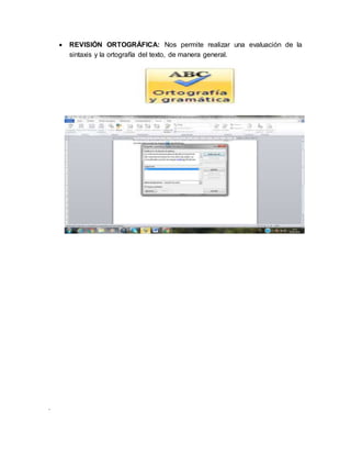 .
 REVISIÓN ORTOGRÁFICA: Nos permite realizar una evaluación de la
sintaxis y la ortografía del texto, de manera general.
 