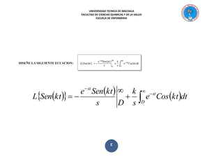 UNIVERSIDAD TECNICA DE MACHALA 
FACULTAD DE CIENCIAS QUIMICAS Y DE LA SALUD 
ESCUELA DE ENFERMERIA 
E 
DISEÑE LA SIGUIENTE ECUACION: 
   
  
   
 
 
 
 
 
  
D 
st 
st 
e Cos kt dt 
s 
k 
s D 
e Sen kt 
L Sen kt 
 