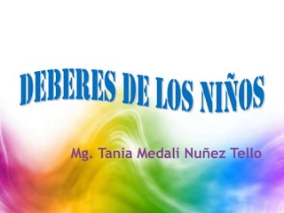 DEBERES DE LOS NIÑOS Mg. Tania MedaliNuñez Tello 