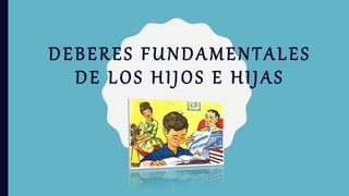 DEBERES FUNDAMENTALES
DE LOS HIJOS E HIJAS
 