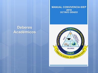 OCTAVO GRADO
MANUAL CONVIVENCIA IDEP
2018
Deberes
Académicos
 