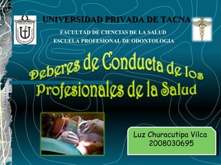 UNIVERSIDAD PRIVADA DE TACNA FACULTAD DE CIENCIAS DE LA SALUD ESCUELA PROFESIONAL DE ODONTOLOGIA Luz Churacutipa Vilca  2008030695 