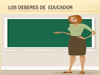 LOS DEBERES DE EDUCADOR
 