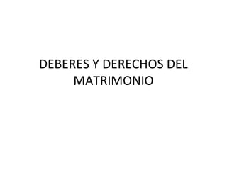 DEBERES Y DERECHOS DEL
     MATRIMONIO
 