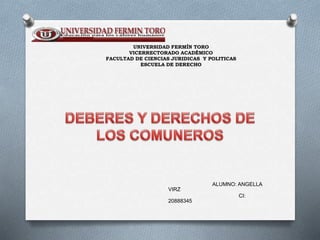 UNIVERSIDAD FERMÍN TORO
VICERRECTORADO ACADÉMICO
FACULTAD DE CIENCIAS JURIDICAS Y POLITICAS
ESCUELA DE DERECHO
ALUMNO: ANGELLA
VIRZ
CI:
20888345
 