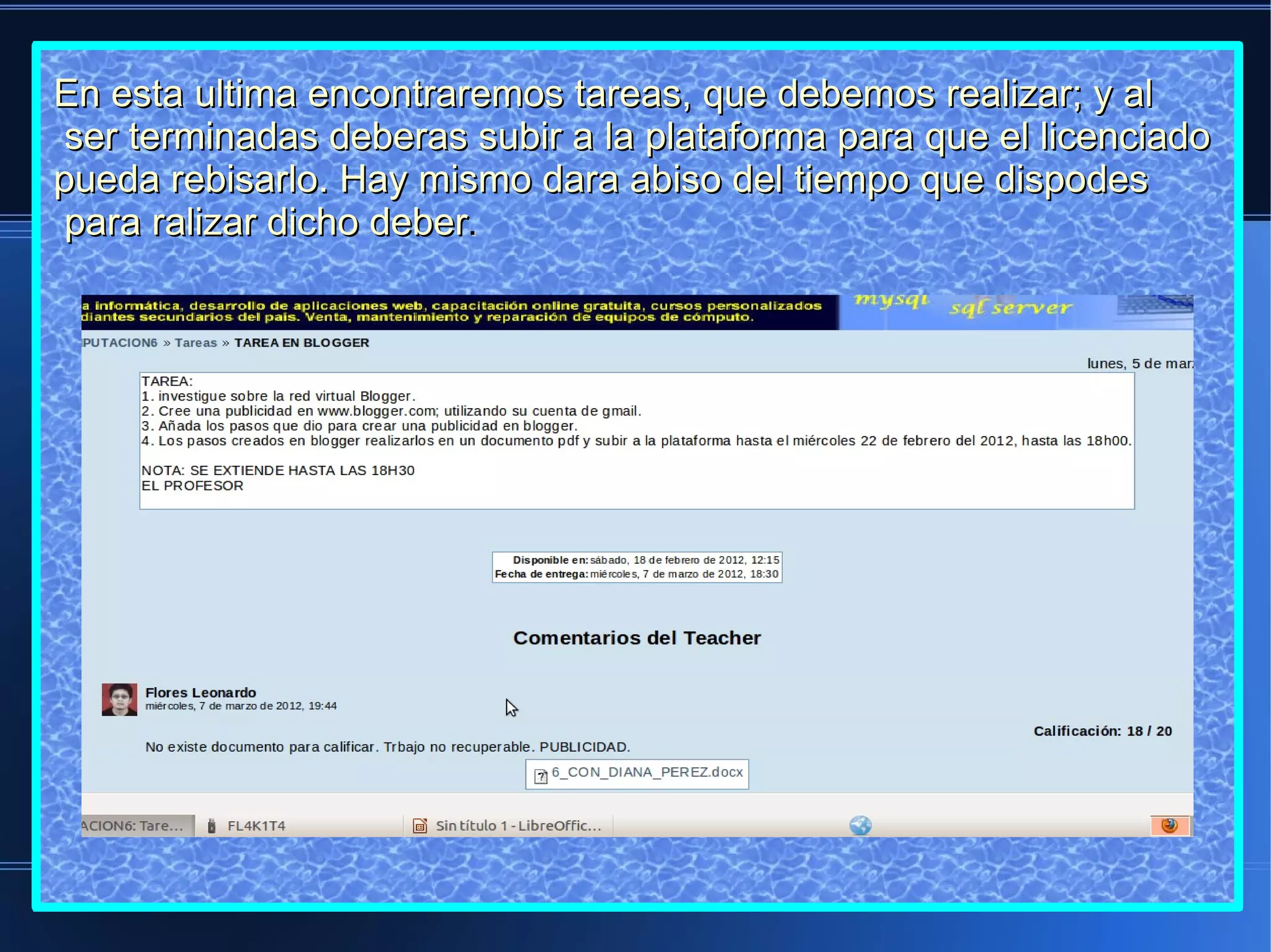 En esta ultima encontraremos tareas, que debemos realizar; y al
 ser terminadas deberas subir a la plataforma para que el licenciado
pueda rebisarlo. Hay mismo dara abiso del tiempo que dispodes
 para ralizar dicho deber.
 