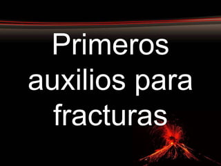Primeros
auxilios para
  fracturas
 