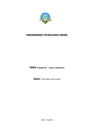 UNIVERSIDAD TECNOLOGIA ISRAEL
TEMA: El Empirismo. Cuadro comparativo
Autor: María Dolores Díaz Reinoso
Quito – Ecuador
 