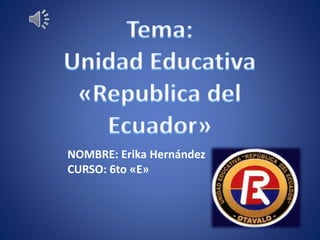 NOMBRE: Erika Hernández
CURSO: 6to «E»
 